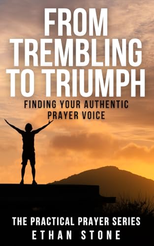 From Trembling to Triumph: Finding Your Authentic Prayer Voice (The Practical Prayer Series) von Independently published