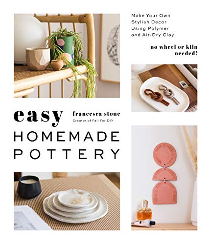 Easy Homemade Pottery: Make Your Own Stylish Décor Using Polymer and Air-Dry Clay: Make Your Own Stylish Decor Using Polymer and Air-Dry Clay