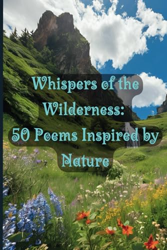 Whispers of the Wilderness: 50 Poems Inspired by Nature Whispers of the Wilderness: 50 Poems Inspired by Nature von Independently published