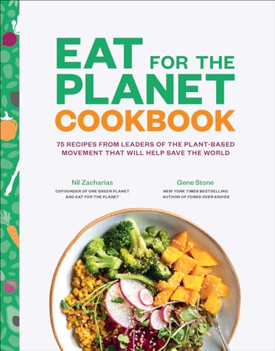 Eat for the Planet Cookbook: 75 Recipes from Leaders of the Plant-based Movement That Will Help Save the World