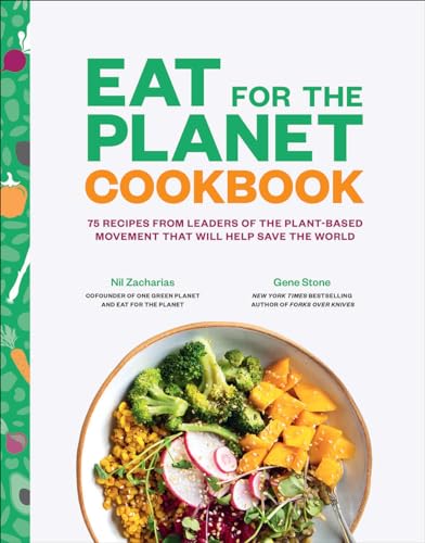 Eat for the Planet Cookbook: 75 Recipes from Leaders of the Plant-based Movement That Will Help Save the World