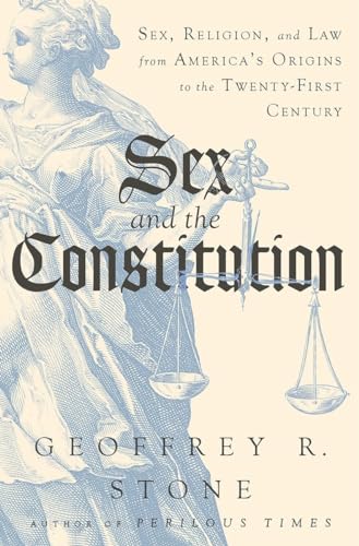 Sex and the Constitution - Sex, Religion, and Law from America`s Origins to the Twenty-First Century