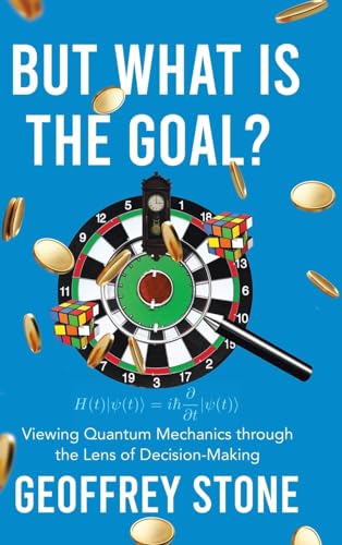 But What is the Goal?: Viewing Quantum Mechanics through the Lens of Decision-Making (Employing a Function Informed Analysis of the Conceptual ... to Achieve a Clear Understanding, Band 1) von Tellwell Talent