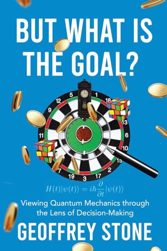 But What is the Goal?: Viewing Quantum Mechanics through the Lens of Decision-Making (Employing a Function Informed Analysis of the Conceptual Evolution in Quantum Mechanics to Achieve a, Band 1) von Tellwell Talent