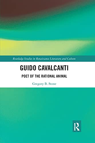 Guido Cavalcanti: Poet of the Rational Animal (Routledge Studies in Renaissance Literature and Culture, 57)