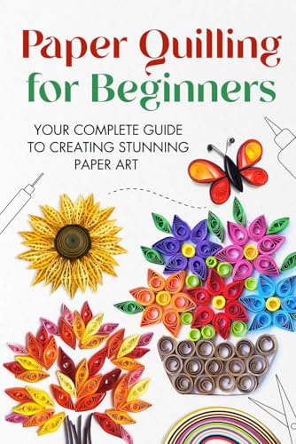 Paper Quilling for Beginners: Your Complete Guide to Creating Stunning Paper Art von Independently published