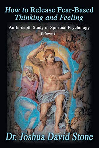 How to Release Fear-Based Thinking and Feeling: An In-depth Study of Spiritual Psychology Vol.1 (Ascension Books, Band 1)