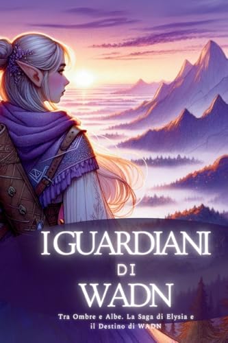 Guardiani di Wadn: Tra Ombre e Albe. La Saga di Elysia e il Destino di WADN von Kasey Stone