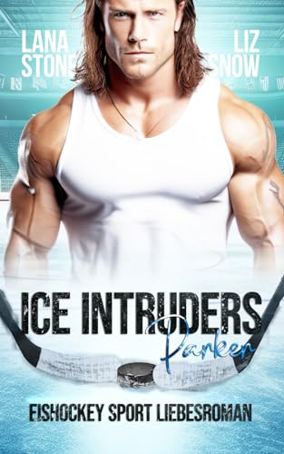 Ice Intruders: Parker: Eishockey Sport Liebesroman Ice Intruders: Parker: Eishockey Sport Liebesroman von Independently published