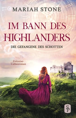 Die Gefangene des Schotten: Ein Schottischer Historischer Highland Zeitreise-Liebesroman aus dem Mittelalter (Im Bann des Highlanders, Band 1)