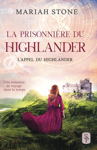 La Prisonnière du highlander: Une romance historique de voyage dans le temps en Écosse (L’Appel du highlander, Band 1)