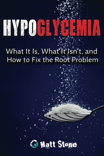 Hypoglycemia: What It Is, What It Isn't, and How to Fix the Root Problem Hypoglycemia: What It Is, What It Isn't, and How to Fix the Root Problem