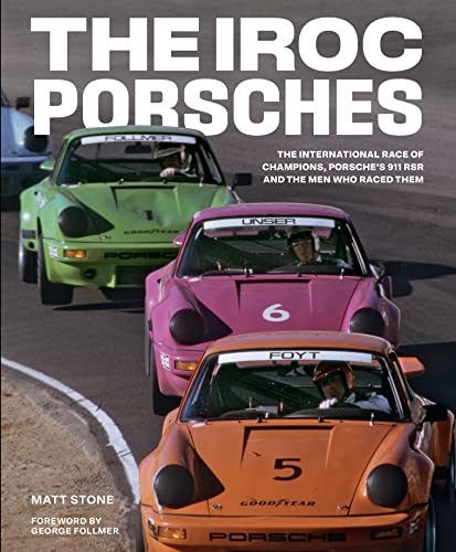 The IROC Porsches: The International Race of Champions, Porsche's 911 RSR, and the Men Who Raced Them The IROC Porsches: The International Race of Champions, Porsche's 911 RSR, and the Men Who Raced Them