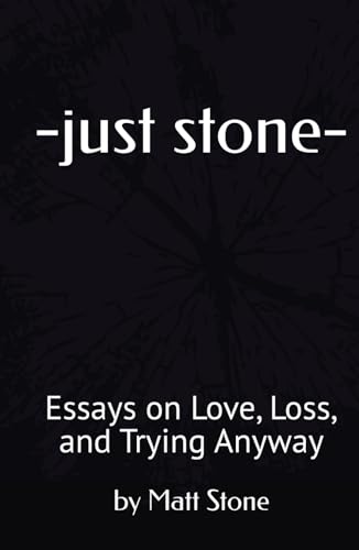 -just stone-: Essays on Love, Loss, and Trying Anyway -just stone-: Essays on Love, Loss, and Trying Anyway von Independently published