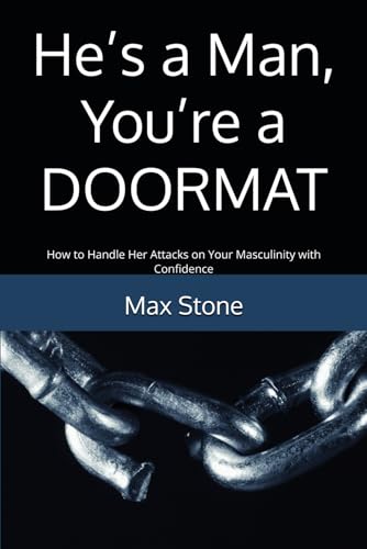 He’s a Man, You’re a Doormat: How to Handle Her Attacks on Your Masculinity with Confidence (Microlearning Series for Strong Men) von Independently published