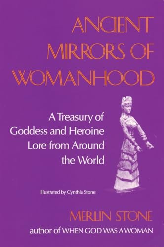 Ancient Mirrors of Womanhood: A Treasury of Goddess and Heroine Lore from Around the World