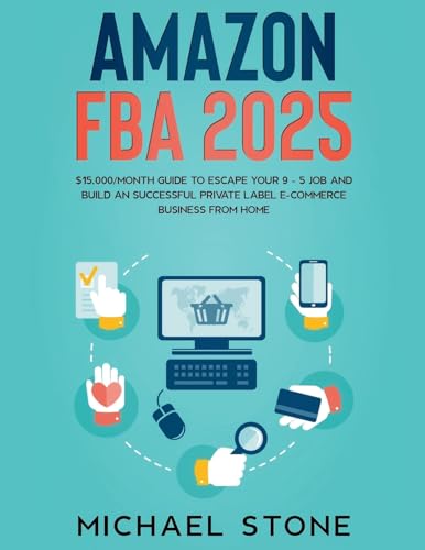 Amazon FBA 2025 $15,000/Month Guide To Escape Your 9 - 5 Job And Build An Successful Private Label E-Commerce Business From Home Amazon FBA 2025 $15,000/Month Guide To Escape Your 9 - 5 Job And Build An Successful Private Label E-Commerce Business From Home