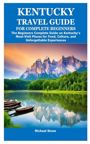 KENTUCKY TRAVEL GUIDE FOR COMPLETE BEGINNERS: The Beginners Complete Guide on Kentucky's Must-Visit Places for Food, Culture, and Unforgettable Experiences von Independently published