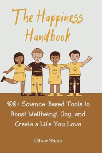 The Happiness Handbook: 100+ Science-Based Tools to Boost Wellbeing, Joy, and Create a Life You Love von Independently published