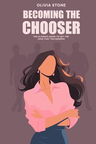 Becoming the Chooser: The ultimate guide to get the love you deserve von Independently published