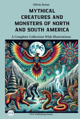 MYTHICAL CREATURES AND MONSTERS OF NORTH AND SOUTH AMERICA: A Complete Collection With Illustrations von Independently published