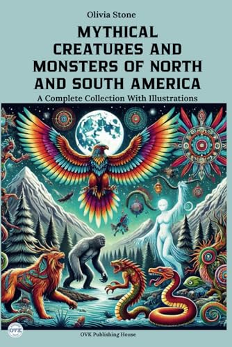 MYTHICAL CREATURES AND MONSTERS OF NORTH AND SOUTH AMERICA: A Complete Collection With Illustrations von Independently published