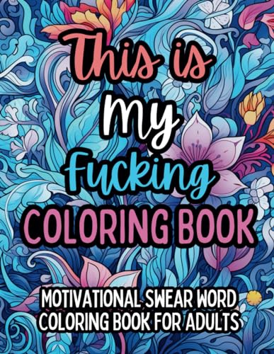 This Is My Fucking Coloring Book: Motivational Swear Word Coloring Book For Adults | Swear Word Coloring Book For Relaxation and Stress Relief | Cuss Words Adult Coloring Book von Independently published