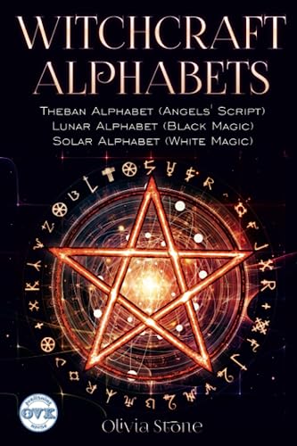 WITCHCRAFT ALPHABETS: Theban Alphabet (Angels’ Script); Lunar Alphabet (Black Magic); Solar Alphabet (White Magic)