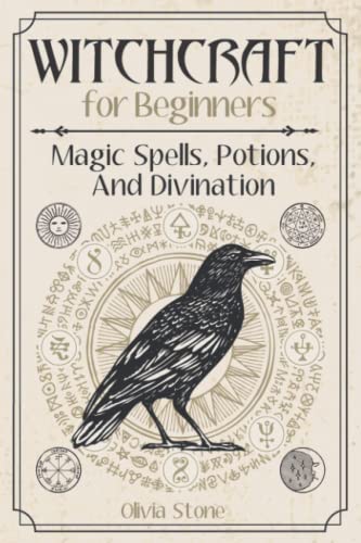 Witchcraft for Beginners: Magic Spells, Potions, And Divination