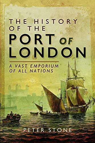 The History of the Port of London: A Vast Emporium of All Nations von Pen & Sword History