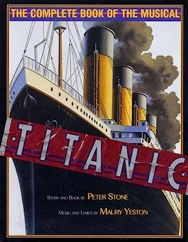 Titanic: The Complete Book of the Musical: Story and Book by Peter Stone, Music and Lyrics by Maury Yeston (Applause Books)