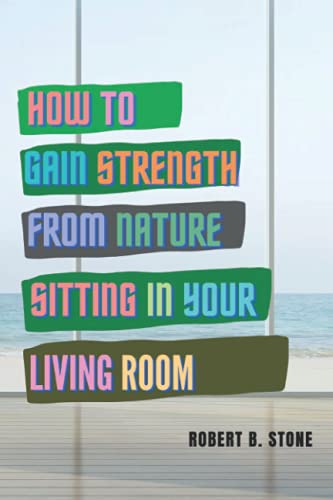 How to Gain Strength from Nature Sitting in Your Living Room: Tapping Natural Sources of Energy Wherever You Are von Independently published