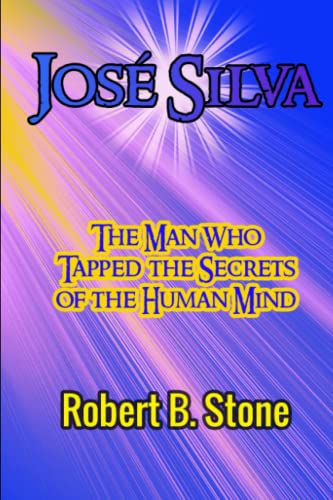 José Silva: The Man Who Tapped the Secrets of the Human Mind and the Method He Used von Independently published