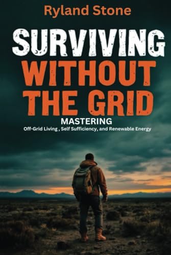 Surviving Without The Grid: MASTERING Off-Grid Living, Self Sufficiency, and Renewable Energy von Pages By The Lake, LLC