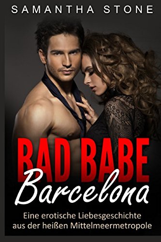 Bad Babe Barcelona: Eine erotische Liebesgeschichte aus der heißen Mittelmeermetropole