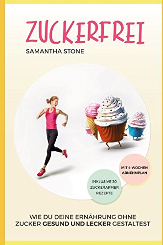 Zuckerfrei: Wie Du Deine Ernährung ohne Zucker gesund und lecker gestaltest (inklusive 30 zuckerloser Rezepte und 4-Wochen-Diätplan) von CreateSpace Independent Publishing Platform