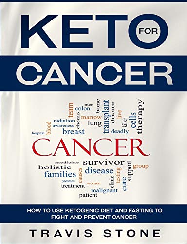Keto for Cancer: How to Use the Ketogenic Diet and Fasting to Fight and Prevent Cancer