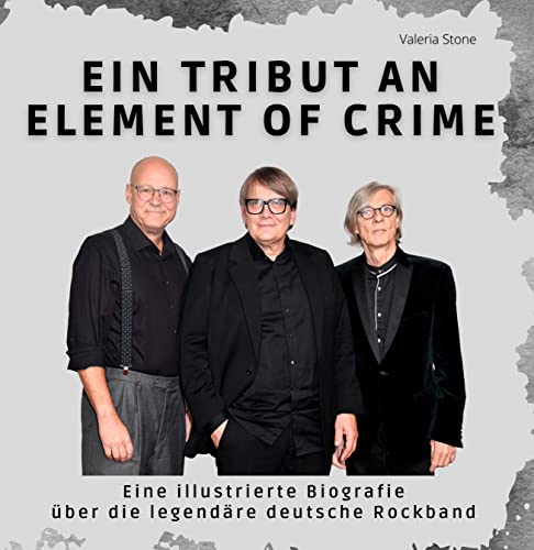 Ein Tribut an Element of Crime: Eine illustrierte Biografie über die legendäre deutsche Rockband von 27 Amigos