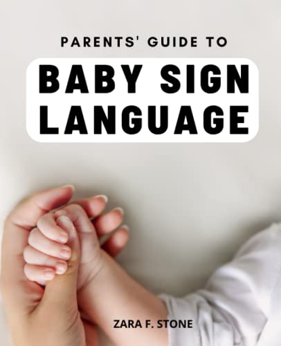 Parents' Guide To Baby Sign Language: A Comprehensive Guide to Baby Sign Language | Discover the Joy of Communication and Connection with Your Baby through Sign Language