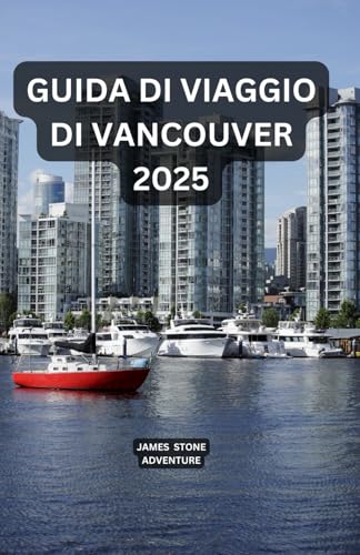 GUIDA DI VIAGGIO DI VANCOUVER 2025: Una guida locale a Vancouver: luoghi segreti, consigli di viaggio intelligenti ed esperienze riservate della città von Independently published