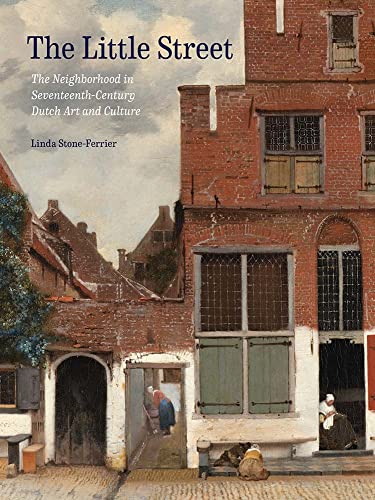 Little Street: The Neighborhood in Seventeenth-Century Dutch Art and Culture