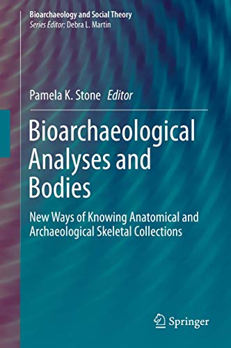Bioarchaeological Analyses and Bodies: New Ways of Knowing Anatomical and Archaeological Skeletal Collections (Bioarchaeology and Social Theory) von Springer