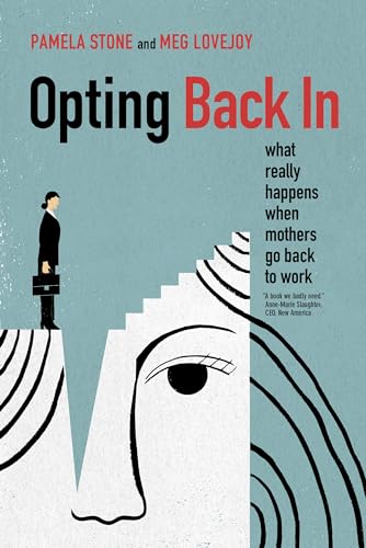Opting Back In: What Really Happens When Mothers Go Back to Work