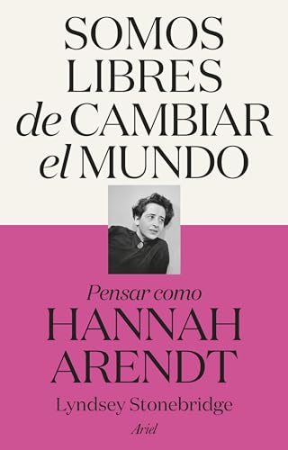 Somos libres de cambiar el mundo: Pensar como Hannah Arendt (Ariel)