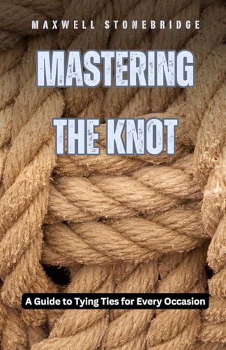 Mastering the Knot: A Guide to Tying Ties for Every Occasion von Revival Waves of Glory Books & Publishing
