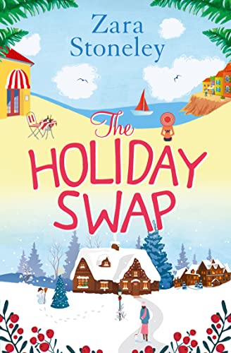 The Holiday Swap: The Perfect Feel Good Romance for Fans of the Christmas Movie the Holiday (The Zara Stoneley Romantic Comedy Collection)