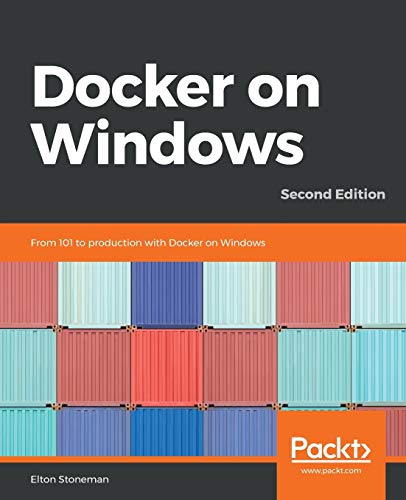 Docker on Windows - Second Edition: From 101 to production with Docker on Windows, 2nd Edition