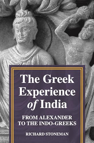 The Greek Experience of India: From Alexander to the Indo-Greeks von Princeton University Press
