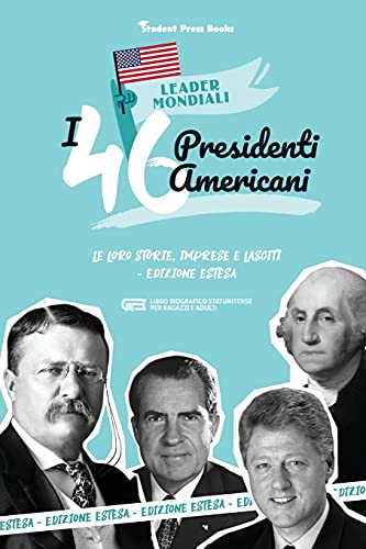 I 46 presidenti americani: Le loro storie, imprese e lasciti - Edizione estesa (libro biografico statunitense per ragazzi e adulti) (Leader Mondiali, Band 3)