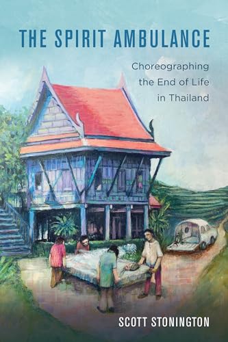 The Spirit Ambulance: Choreographing the End of Life in Thailand: Choreographing the End of Life in Thailand Volume 49 (California Series in Public Anthropology, Band 49) von University of California Press